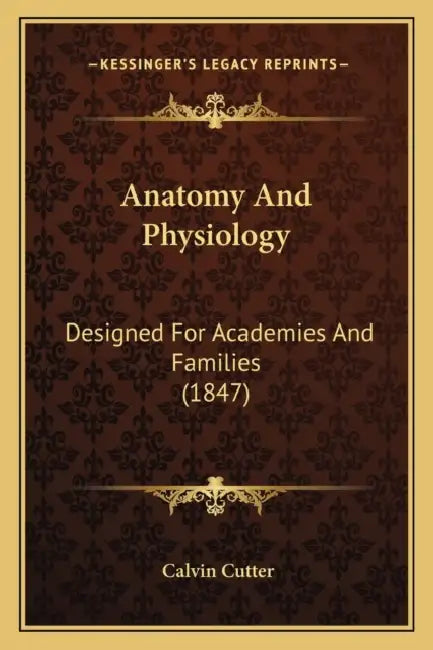 Anatomy And Physiology: Designed For Academies And Families (1847) by Calvin Cutter