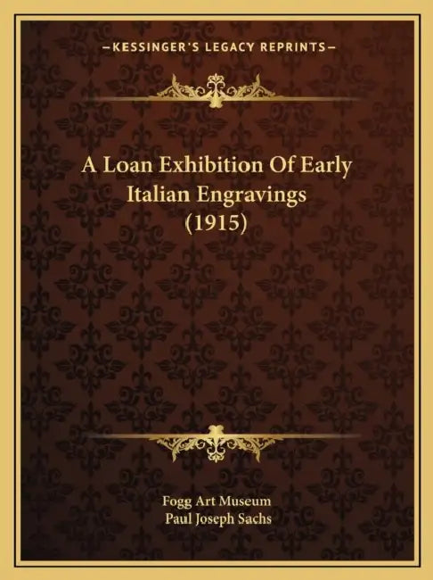 A Loan Exhibition Of Early Italian Engravings (1915) by Fogg Art Museum, Paul Joseph Sachs