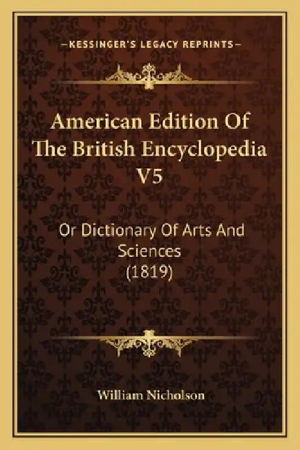 American Edition Of The British Encyclopedia V5: Or Dictionary Of Arts And Sciences (1819) by William Nicholson