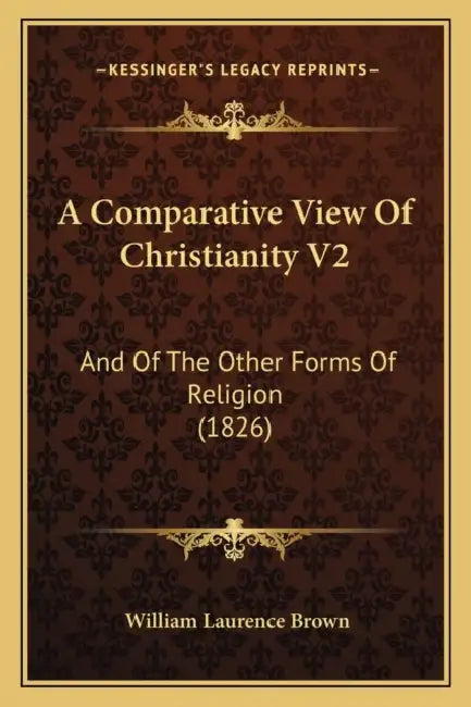 A Comparative View Of Christianity V2: And Of The Other Forms Of Religion (1826) by William Laurence Brown