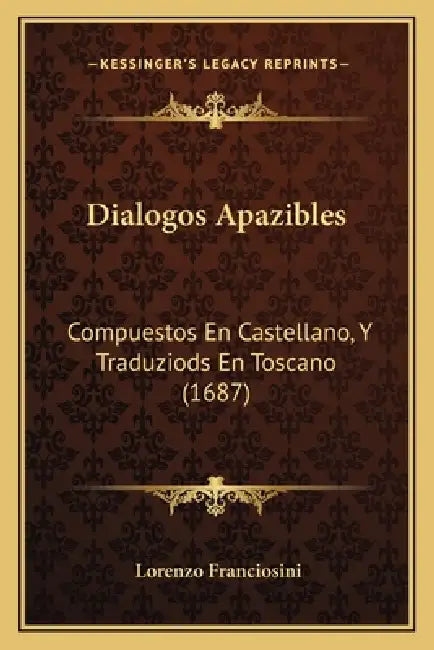 Dialogos Apazibles: Compuestos En Castellano, Y Traduziods En Toscano (1687) by Lorenzo Franciosini