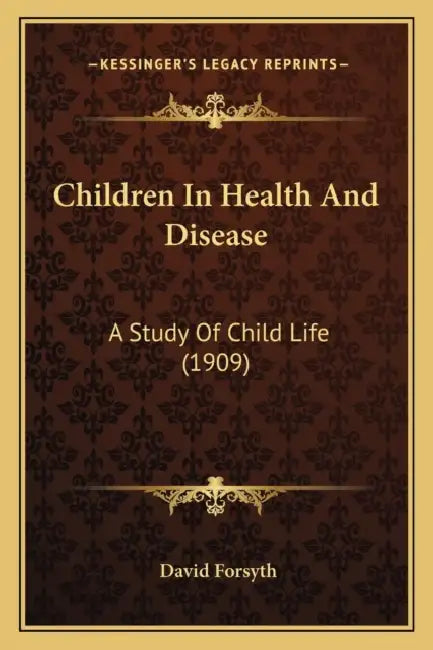 Children In Health And Disease: A Study Of Child Life (1909) by David Forsyth