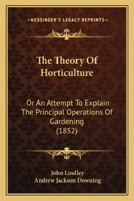 The Theory Of Horticulture: Or An Attempt To Explain The Principal Operations Of Gardening (1852) by John Lindley, Andrew Jackson Downing
