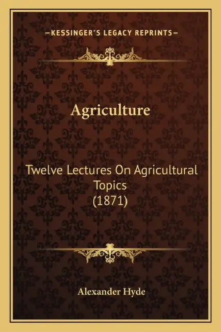 Agriculture: Twelve Lectures On Agricultural Topics (1871) by Alexander Hyde