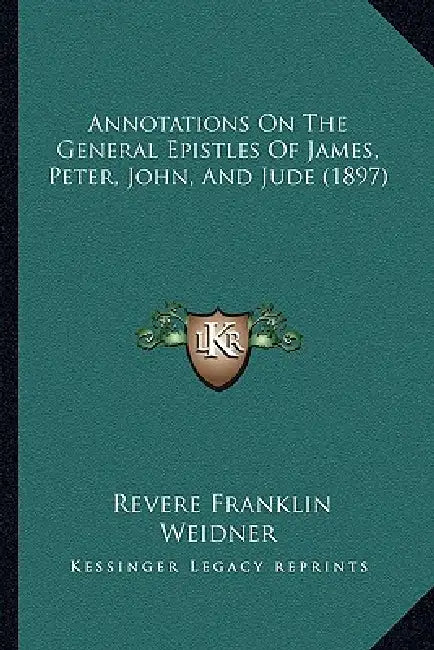 Annotations On The General Epistles Of James, Peter, John, And Jude (1897) by Revere Franklin Weidner