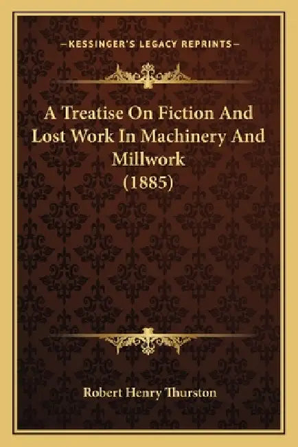 A Treatise On Fiction And Lost Work In Machinery And Millwork (1885) by Robert Henry Thurston