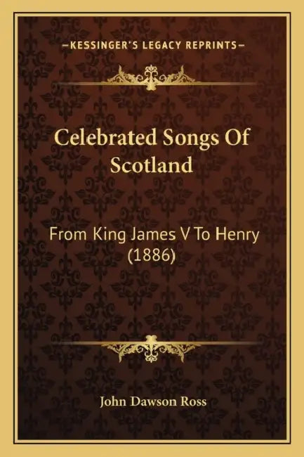 Celebrated Songs Of Scotland: From King James V To Henry (1886) by John Dawson Ross