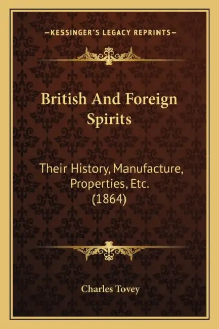 British And Foreign Spirits: Their History, Manufacture, Properties, Etc. (1864) by Charles Tovey