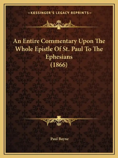 An Entire Commentary Upon The Whole Epistle Of St. Paul To The Ephesians (1866) by Paul Bayne