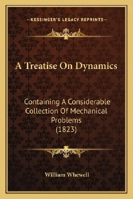 A Treatise On Dynamics: Containing A Considerable Collection Of Mechanical Problems (1823) by William Whewell