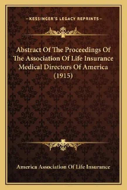Abstract Of The Proceedings Of The Association Of Life Insurance Medical Directors Of America (1915) by America Association of Life Insurance