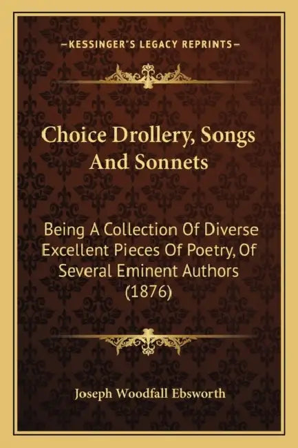 Choice Drollery, Songs And Sonnets: Being A Collection Of Diverse Excellent Pieces Of Poetry, Of Several Eminent Authors (1876) by Joseph Woodfall Ebsworth