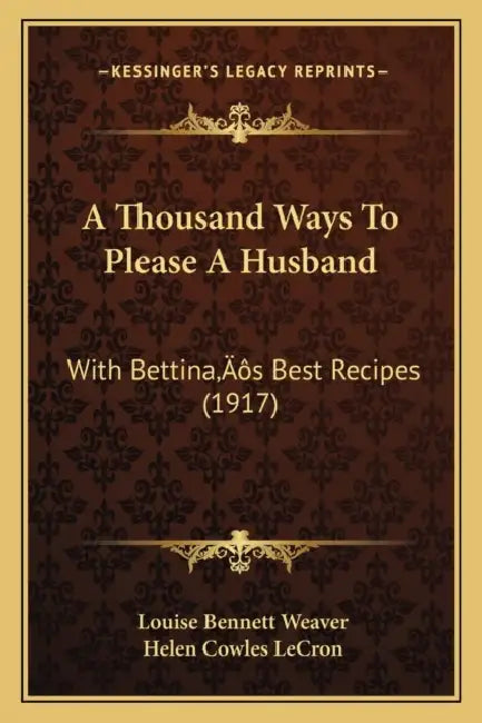 A Thousand Ways To Please A Husband: With Bettina's Best Recipes (1917) by Louise Bennett Weaver, Helen Cowles Lecron