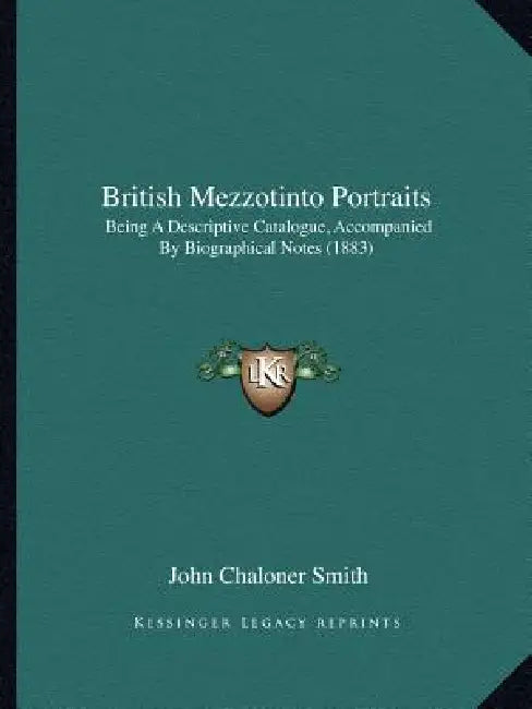 British Mezzotinto Portraits: Being A Descriptive Catalogue, Accompanied By Biographical Notes (1883) by John Chaloner Smith