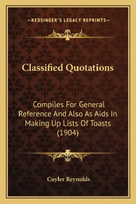 Classified Quotations: Compiles For General Reference And Also As Aids In Making Up Lists Of Toasts (1904) by Cuyler Reynolds