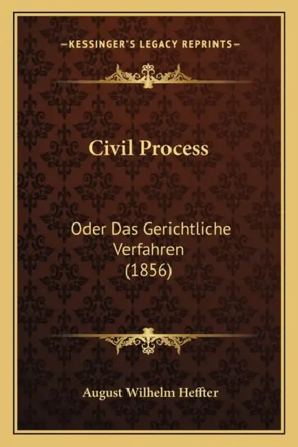 Civil Process: Oder Das Gerichtliche Verfahren (1856) by August Wilhelm Heffter