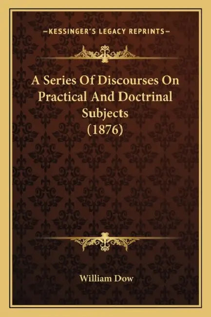 A Series Of Discourses On Practical And Doctrinal Subjects (1876) by William Dow