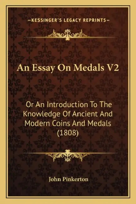 An Essay On Medals V2: Or An Introduction To The Knowledge Of Ancient And Modern Coins And Medals (1808) by John Pinkerton