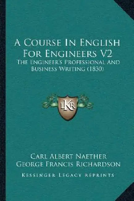A Course In English For Engineers V2: The Engineer's Professional And Business Writing (1830) by Carl Albert Naether, George Francis Richardson, J. A. L. Waddell