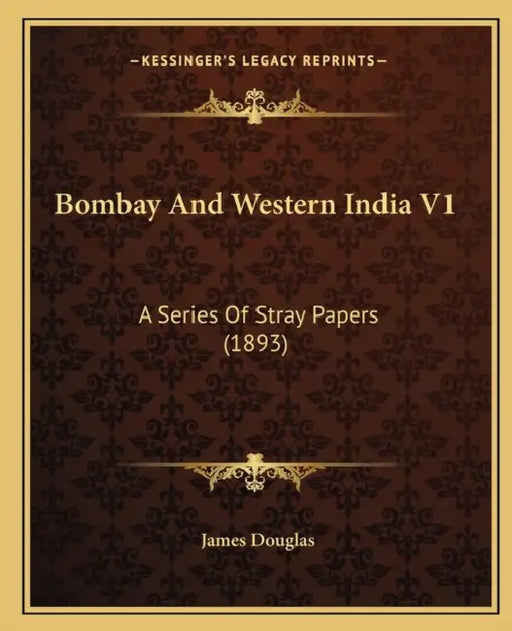 Bombay And Western India V1: A Series Of Stray Papers (1893) by James Douglas
