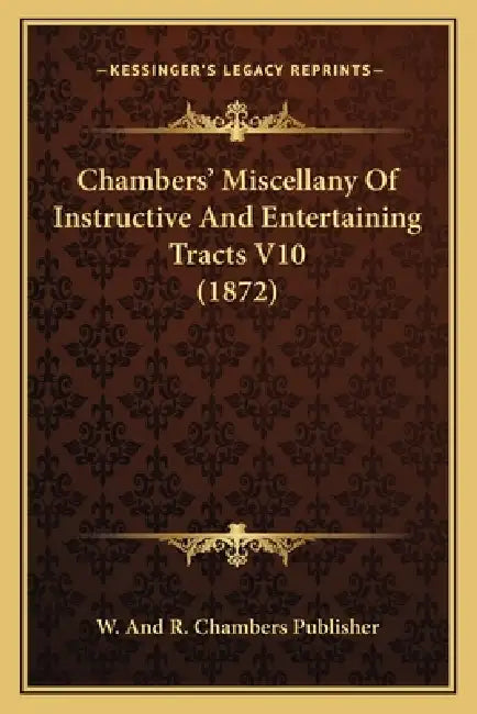 Chambers' Miscellany Of Instructive And Entertaining Tracts V10 (1872) by W. and R. Chambers Publisher