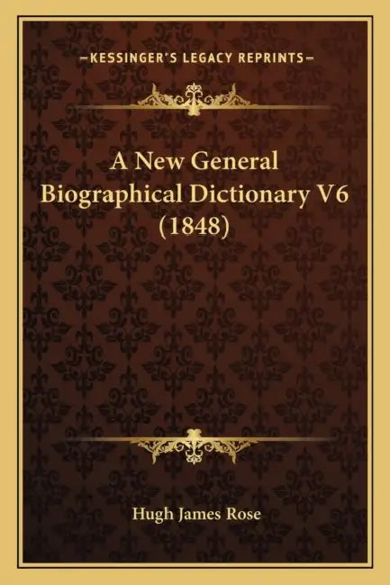 A New General Biographical Dictionary V6 (1848) by Hugh James Rose