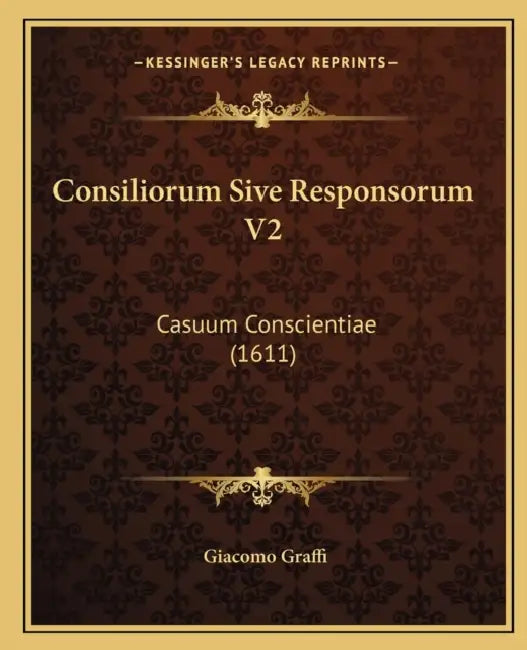 Consiliorum Sive Responsorum V2: Casuum Conscientiae (1611) by Giacomo Graffi