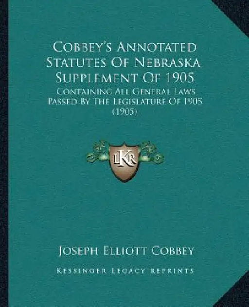 Cobbey's Annotated Statutes Of Nebraska, Supplement Of 1905: Containing All General Laws Passed By The Legislature Of 1905 (1905) by Joseph Elliott Cobbey