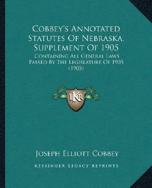 Cobbey's Annotated Statutes Of Nebraska, Supplement Of 1905: Containing All General Laws Passed By The Legislature Of 1905 (1905) by Joseph Elliott Cobbey
