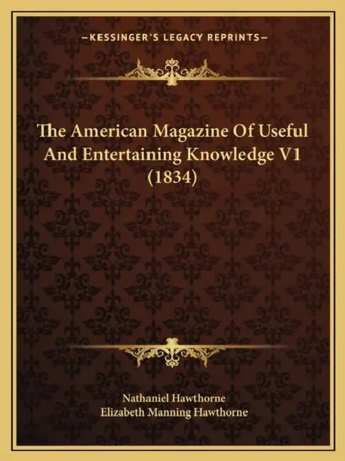 The American Magazine Of Useful And Entertaining Knowledge V1 (1834) by Nathaniel Hawthorne, Elizabeth Manning Hawthorne
