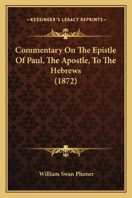 Commentary On The Epistle Of Paul, The Apostle, To The Hebrews (1872) by William Swan Plumer