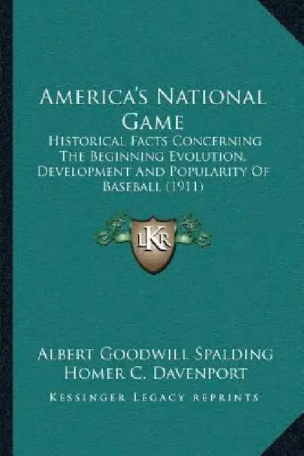 America's National Game: Historical Facts Concerning The Beginning Evolution, Development And Popularity Of Baseball (1911) by Albert Goodwill Spalding, Homer C. Davenport