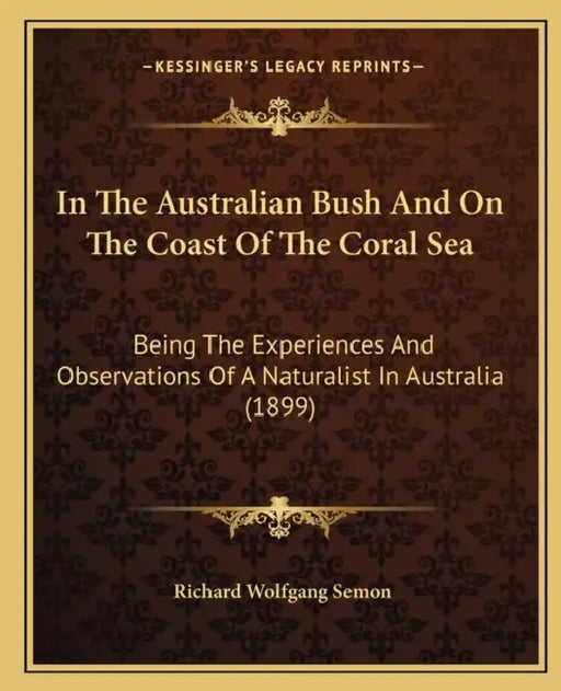 In The Australian Bush And On The Coast Of The Coral Sea: Being The Experiences And Observations Of A Naturalist In Australia (1899) by Richard Wolfgang Semon