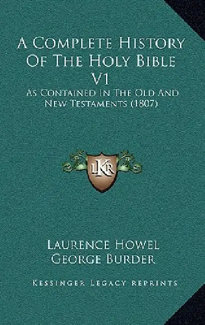 A Complete History Of The Holy Bible V1: As Contained In The Old And New Testaments (1807) by Laurence Howel, George Burder