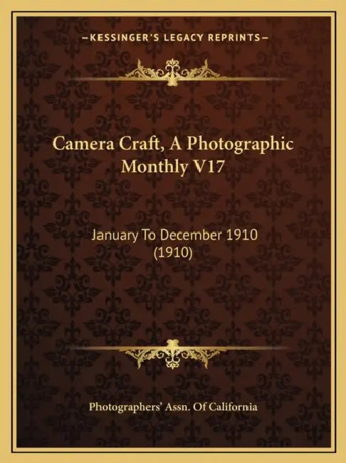 Camera Craft, A Photographic Monthly V17: January To December 1910 (1910) by Photographers' Assn of California