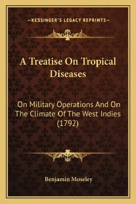 A Treatise On Tropical Diseases: On Military Operations And On The Climate Of The West Indies (1792) by Benjamin Moseley