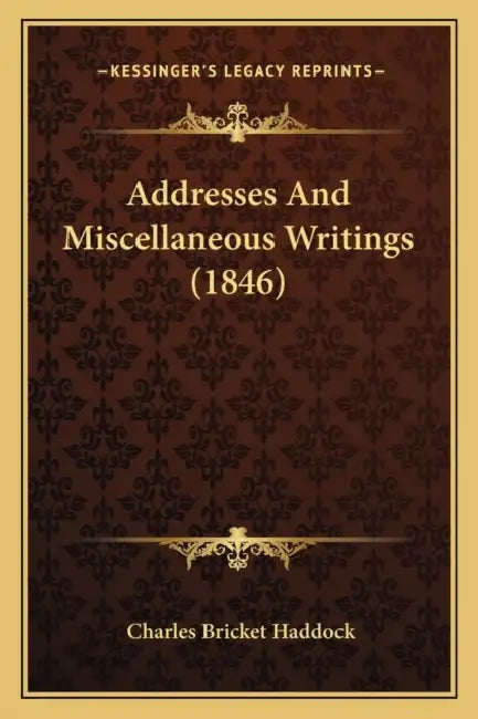 Addresses And Miscellaneous Writings (1846) by Charles Bricket Haddock
