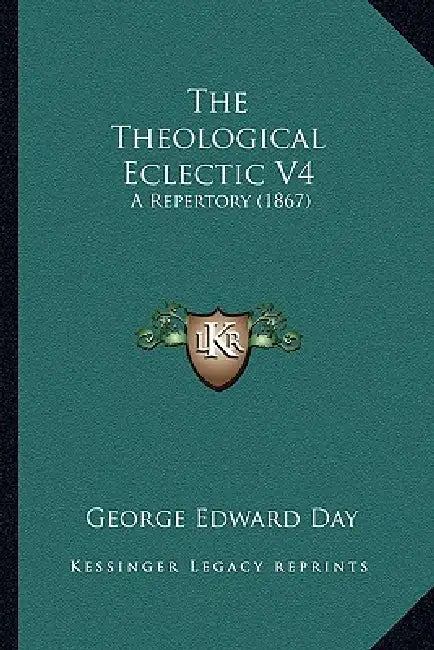 The Theological Eclectic V4: A Repertory (1867) by George Edward Day