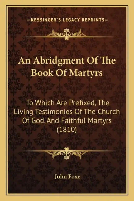 An Abridgment Of The Book Of Martyrs: To Which Are Prefixed, The Living Testimonies Of The Church Of God, And Faithful Martyrs (1810) by John Foxe