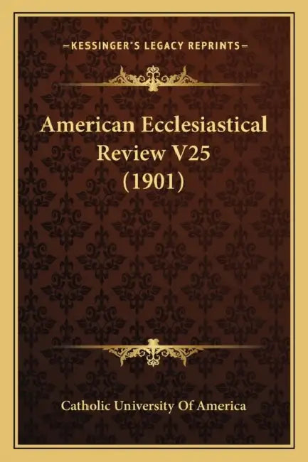American Ecclesiastical Review V25 (1901) by Catholic University of America