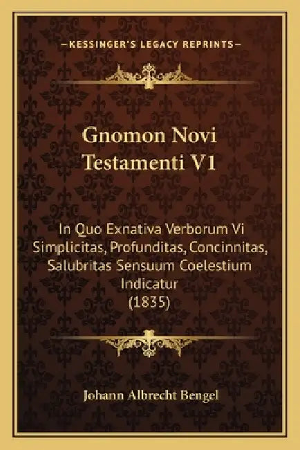 Gnomon Novi Testamenti V1: In Quo Exnativa Verborum Vi Simplicitas, Profunditas, Concinnitas, Salubritas Sensuum Coelestium Indicatur (1835) by Johann Albrecht Bengel