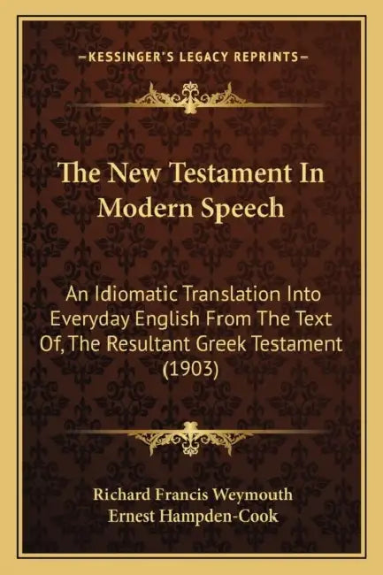 The New Testament In Modern Speech: An Idiomatic Translation Into Everyday English From The Text Of, The Resultant Greek Testament (1903) by Richard Francis Weymouth, Ernest Hampden-Cook