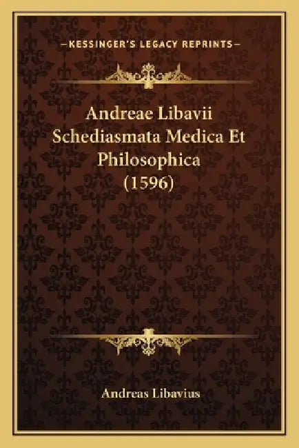 Andreae Libavii Schediasmata Medica Et Philosophica (1596) by Andreas Libavius