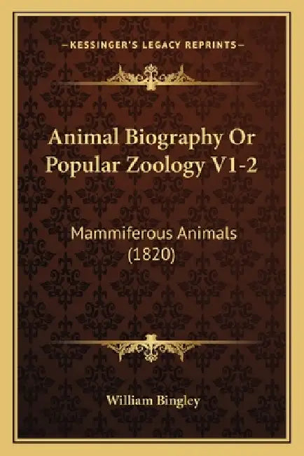 Animal Biography Or Popular Zoology V1-2: Mammiferous Animals (1820) by William Bingley