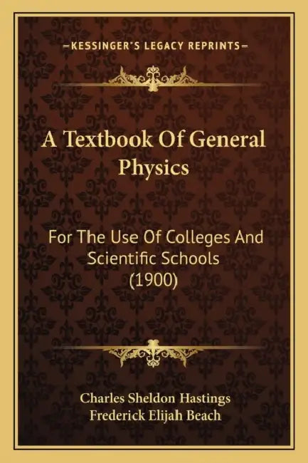 A Textbook Of General Physics: For The Use Of Colleges And Scientific Schools (1900) by Charles Sheldon Hastings, Frederick Elijah Beach