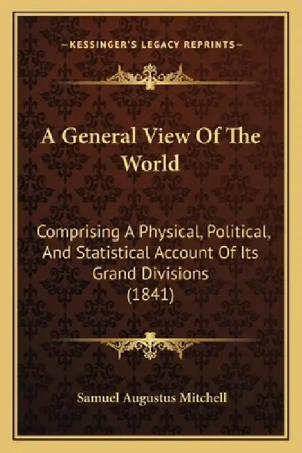 A General View Of The World: Comprising A Physical, Political, And Statistical Account Of Its Grand Divisions (1841) by Samuel Augustus Mitchell