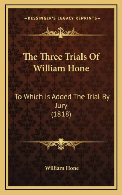 The Three Trials Of William Hone: To Which Is Added The Trial By Jury (1818) by William Hone