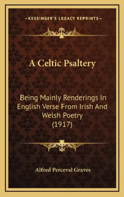 A Celtic Psaltery: Being Mainly Renderings In English Verse From Irish And Welsh Poetry (1917) by Alfred Perceval Graves