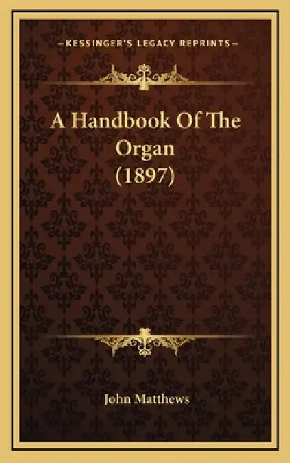 A Handbook Of The Organ (1897) by John Matthews