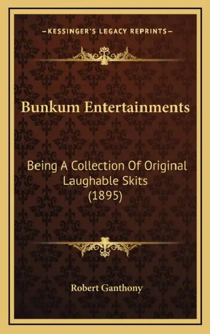 Bunkum Entertainments: Being A Collection Of Original Laughable Skits (1895) by Robert Ganthony
